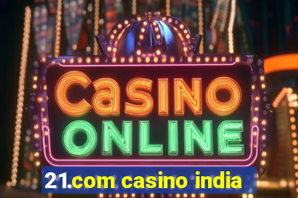 21.com casino india