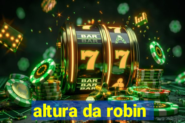 altura da robin