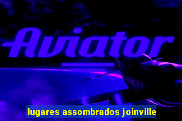 lugares assombrados joinville