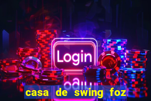 casa de swing foz do igua莽u