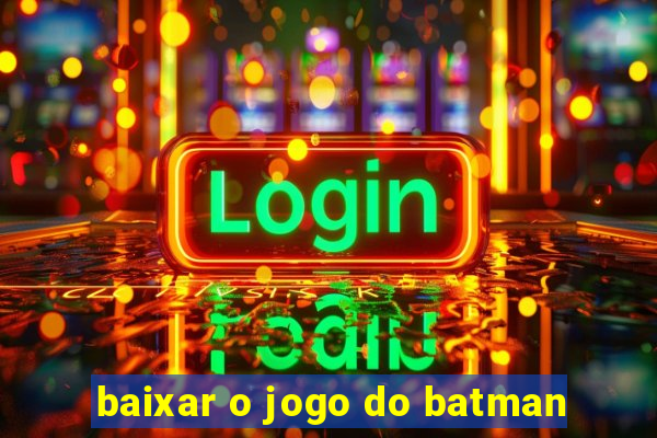 baixar o jogo do batman