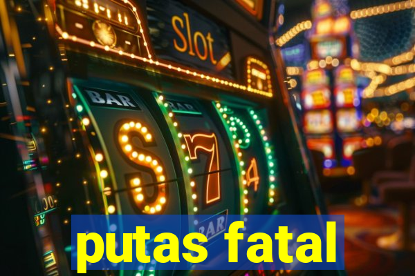 putas fatal