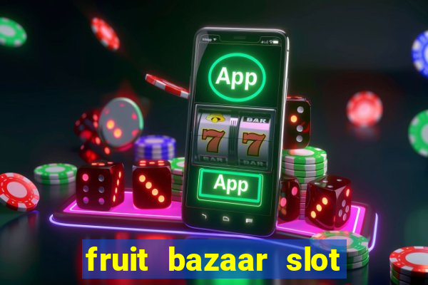 fruit bazaar slot free play