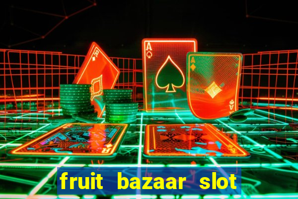 fruit bazaar slot free play