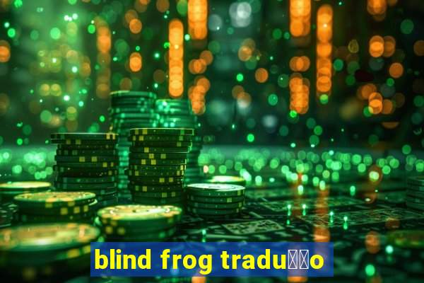 blind frog tradu莽茫o