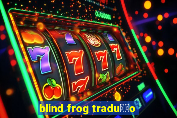 blind frog tradu莽茫o