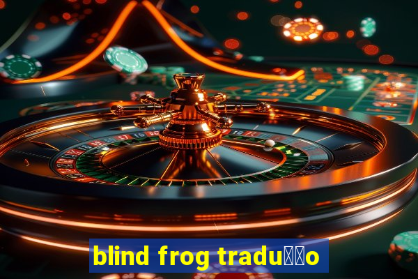 blind frog tradu莽茫o