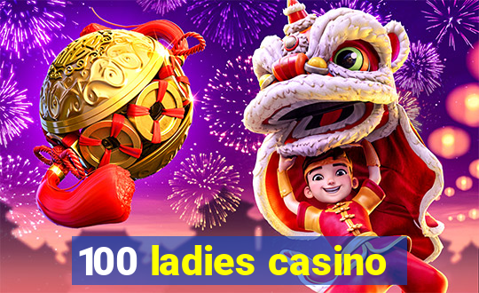 100 ladies casino