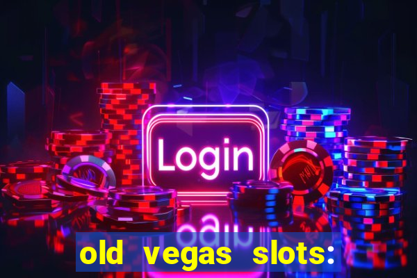 old vegas slots: casino games