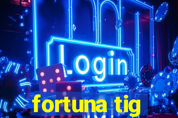 fortuna tig