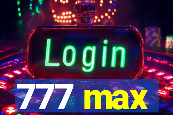 777 max