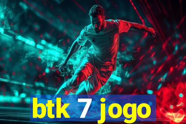 btk 7 jogo