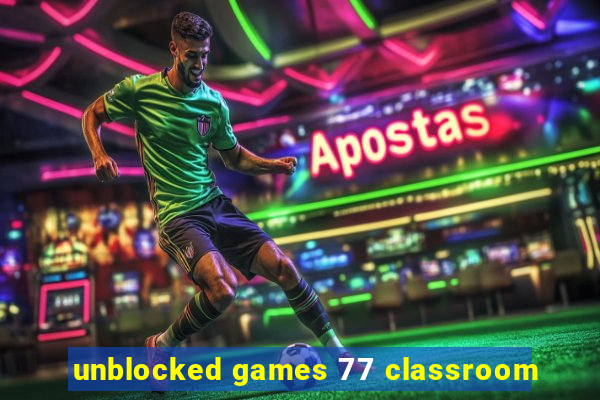 unblocked games 77 classroom