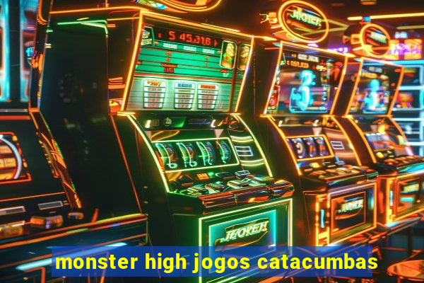 monster high jogos catacumbas