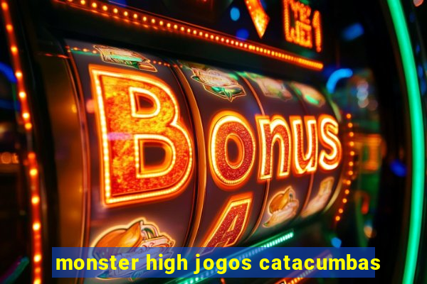 monster high jogos catacumbas