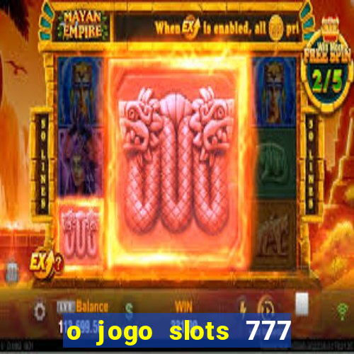 o jogo slots 777 paga mesmo