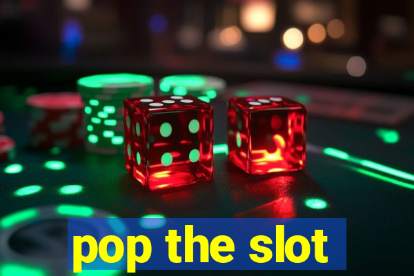 pop the slot