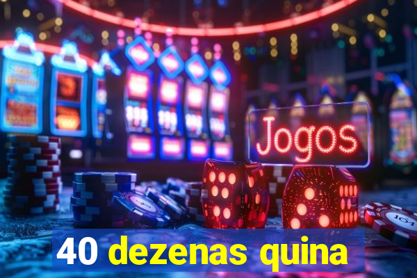 40 dezenas quina