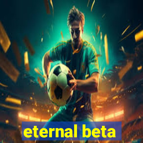 eternal beta