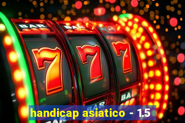 handicap asiatico - 1.5