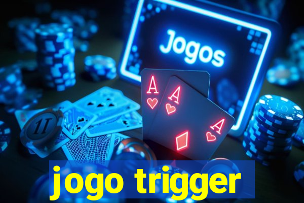 jogo trigger