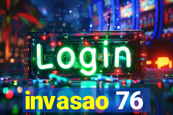 invasao 76