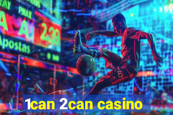 1can 2can casino