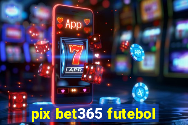 pix bet365 futebol