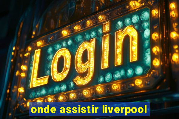 onde assistir liverpool