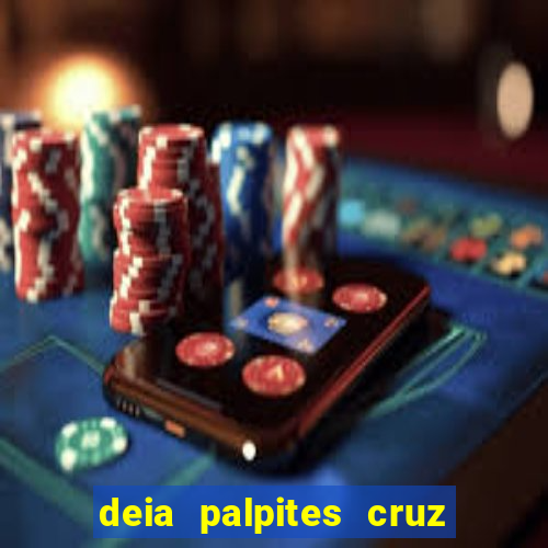 deia palpites cruz do dia