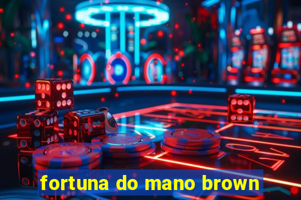 fortuna do mano brown