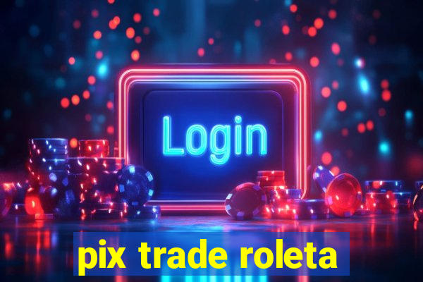 pix trade roleta