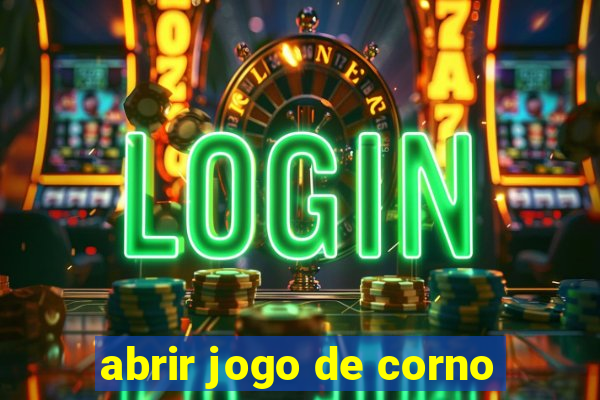 abrir jogo de corno