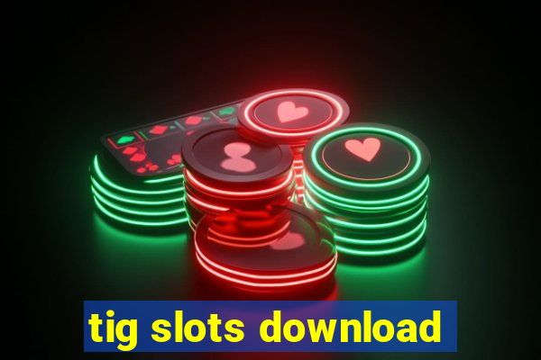 tig slots download