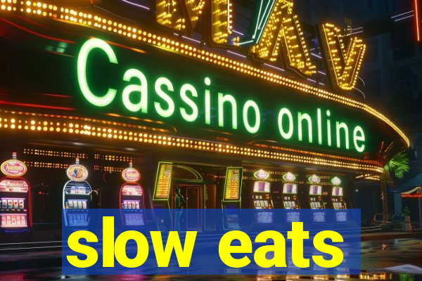 slow eats