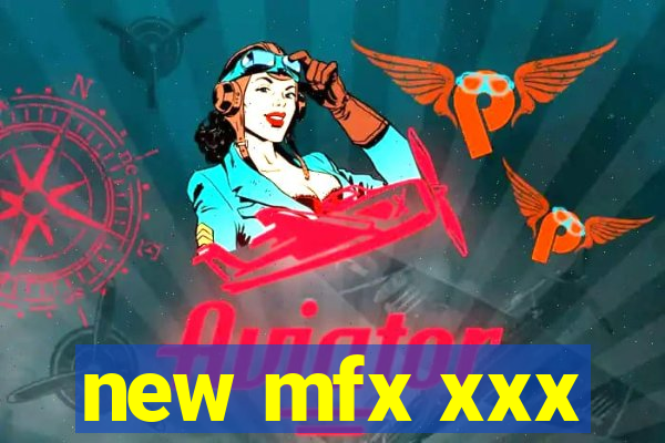 new mfx xxx