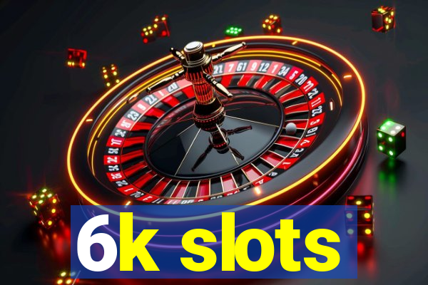 6k slots