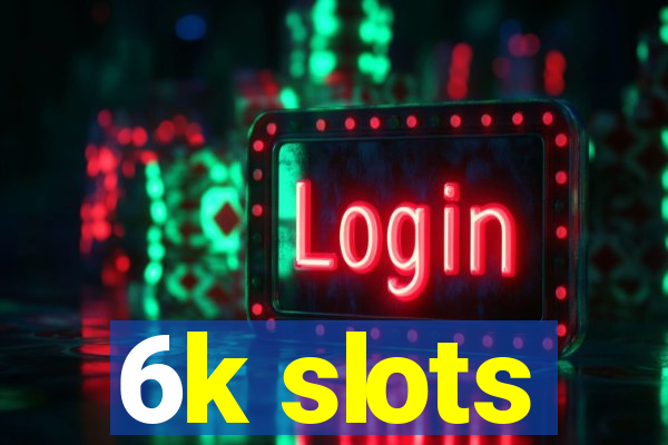 6k slots