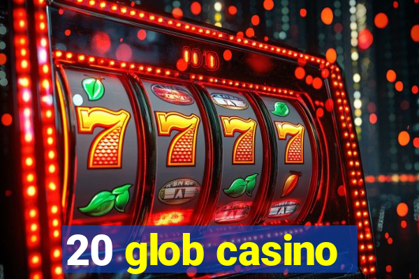 20 glob casino