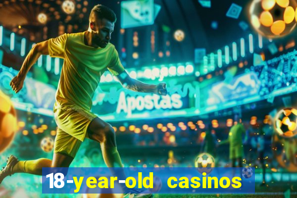 18-year-old casinos near me