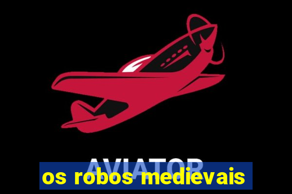 os robos medievais