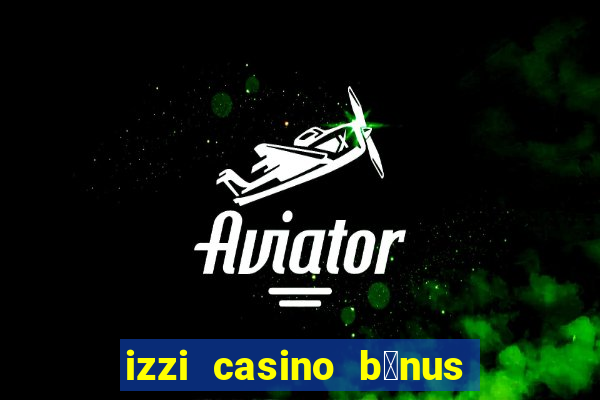 izzi casino b么nus 1000 gr谩tis