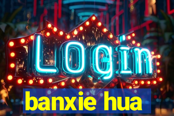 banxie hua