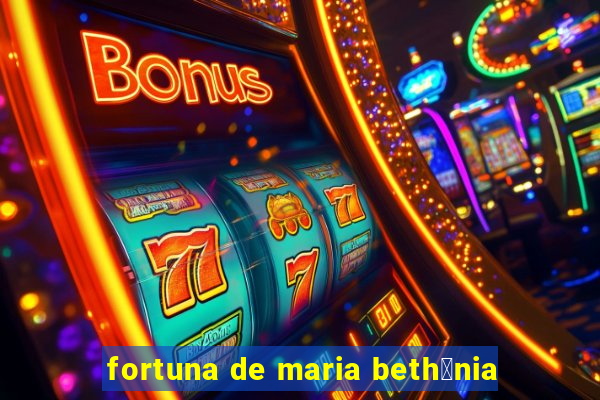 fortuna de maria beth芒nia