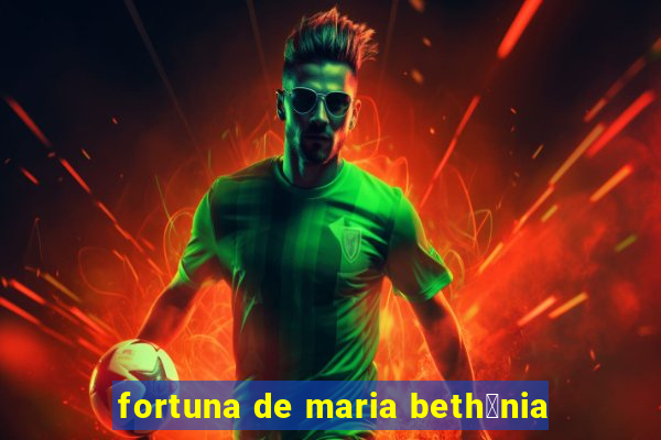 fortuna de maria beth芒nia