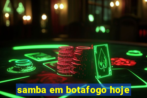 samba em botafogo hoje