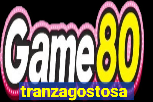 tranzagostosa