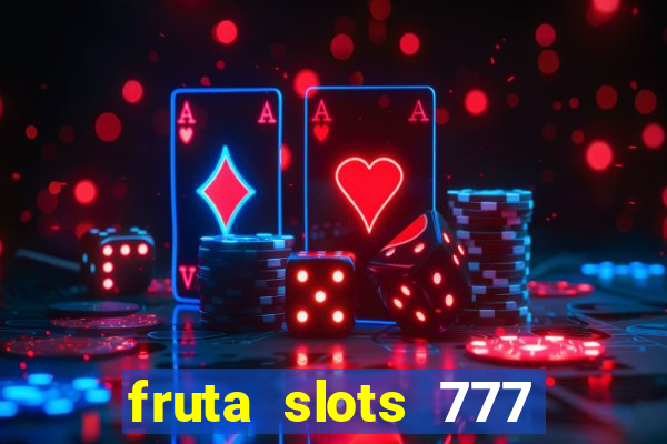 fruta slots 777 mega jackpot paga mesmo