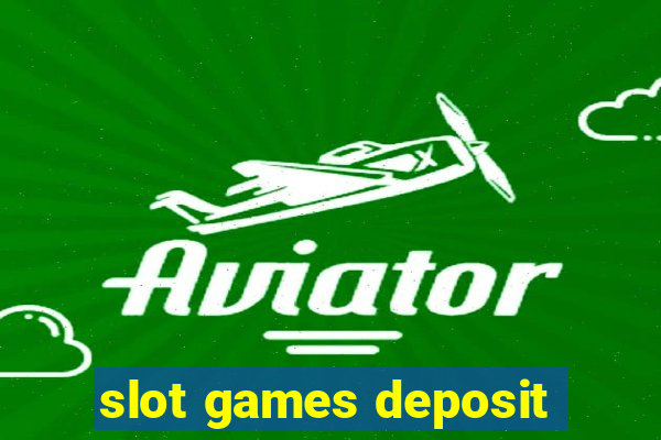 slot games deposit