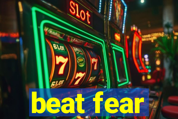 beat fear